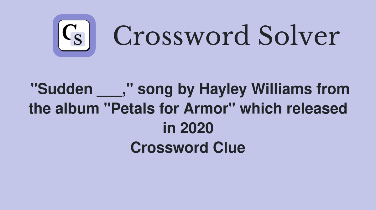 "Sudden ___," song by Hayley Williams from the album "Petals for Armor